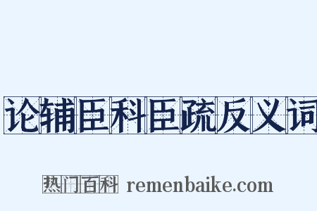 论辅臣科臣疏反义词是什么意思的图片